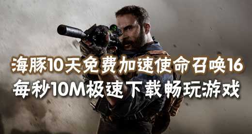 使命召唤16加速器推荐:智能海豚免费10天