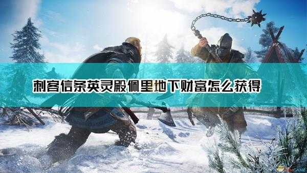 《刺客信条:英灵殿》佩里地下财富获取方法