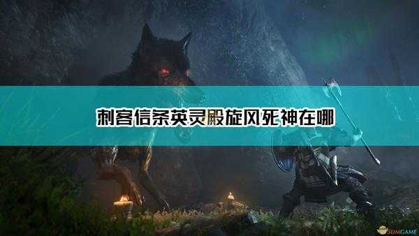 《刺客信条:英灵殿》鸦系链枷旋风死神位置介绍