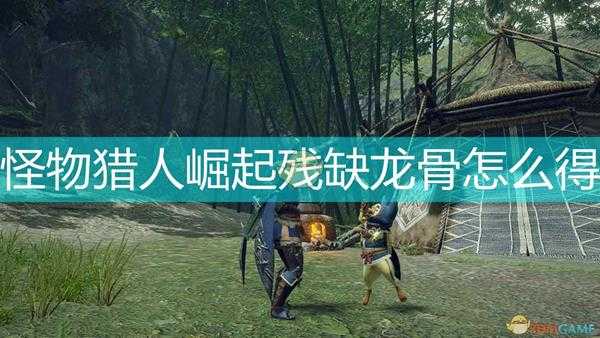 《怪物猎人:崛起》残缺龙骨获得方法介绍