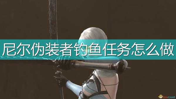 《尼尔:伪装者》钓鱼任务完全攻略分享