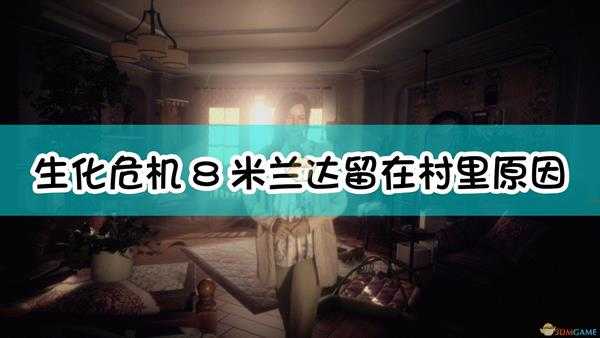 《生化危机8:村庄》米兰达留在村里原因介绍