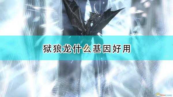 《怪物猎人物语2:毁灭之翼》狱狼龙好用基因搭配推荐