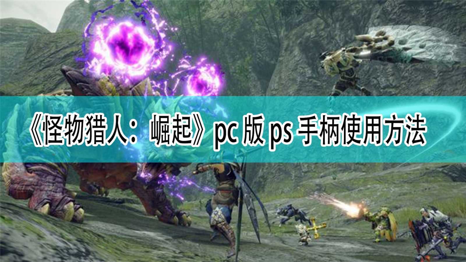 《怪物猎人:崛起》pc版ps手柄使用方法