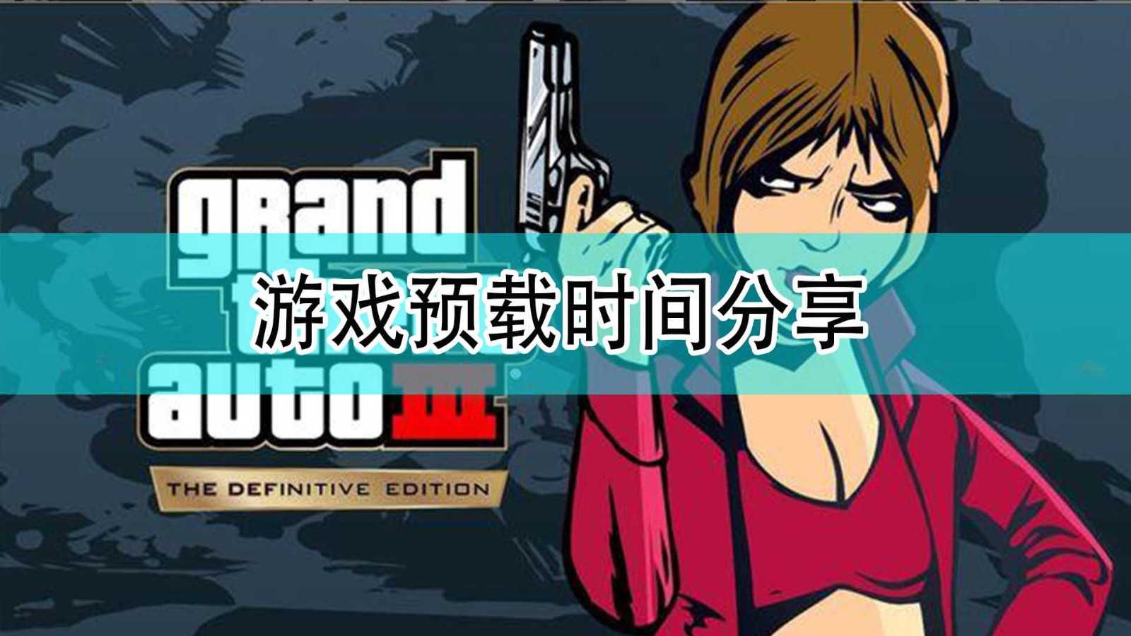 《GTA:三部曲 终极版》游戏预载时间分享